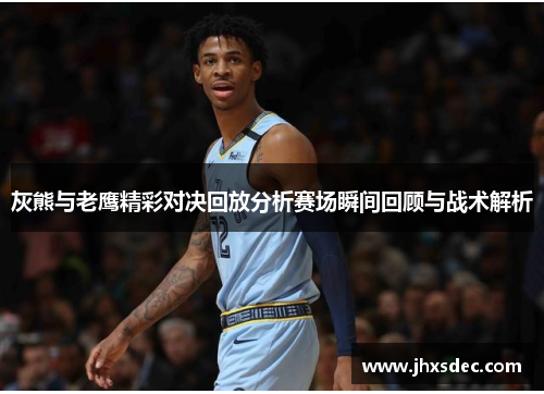 灰熊与老鹰精彩对决回放分析赛场瞬间回顾与战术解析